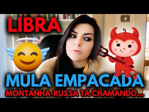 ♎ LIBRA 😇⚖️😈 MULA EMPACADA!! MONTANHA-RUSSA TÁ CHAMANDO...