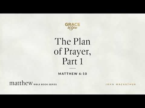 The Plan of Prayer, Part 1 (Matthew 6:10) [Audio Only]