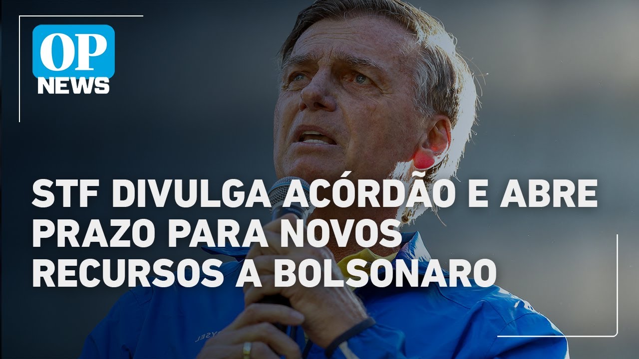 STF divulga acórdão que abrirá contagem de prazos para novos recursos a Bolsonaro | OP News
