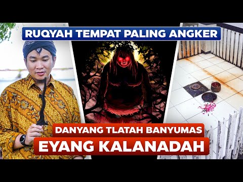 RUQYAH TEMPAT PALING ANGKER - DAYANG TLATAH BANYUMAS : EYANG KALANADAH