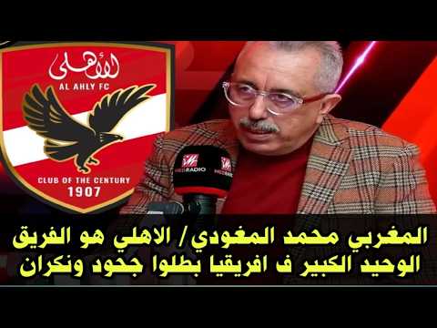 المغربي محمد المغودي / الاهلي المصري هو الفريق الوحيد الكبير في افريقيا بطلوا نكران وجحود