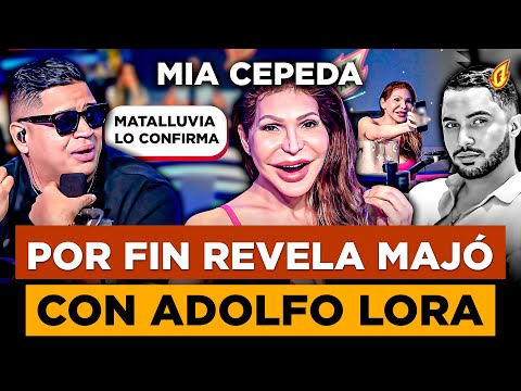 MIA CEPEDA AL FIN REVELA MAJÓ CON ADOLFO LORA Y EMBARRA A MATALLUVIA COMO TESTIGO DEL HECHO