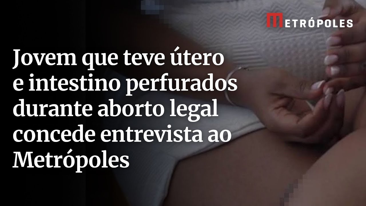Jovem que teve útero e intestino perfurados durante aborto legal concede entrevista ao Metrópoles