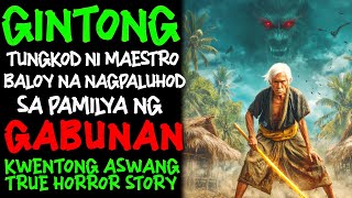 GINTONG TUNGKOD NI MAESTRO BALOY NA NAGPALUHOD SA PAMILYANG GABUNAN l Kwentong Aswang l True Stories