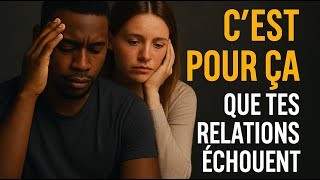 Pourquoi tes relations échouent ? (Voici la vérité)