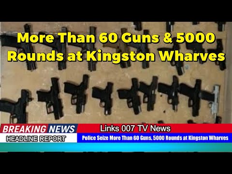 Police Seize More Than 60 Guns, 5000 Rounds at Kingston Wharves