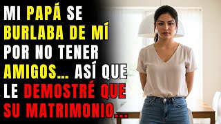 Mi papá se burlaba de mí por no tener amigos… así que le demostré que su matrimonio tampoco tenía a