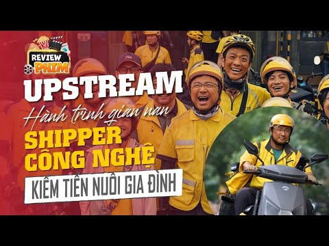 [Review Phim] UP STREAM - Hành Trình Gian Nan Của Anh Shipper Công Nghệ Để Có Tiền Nuôi Gia Đình