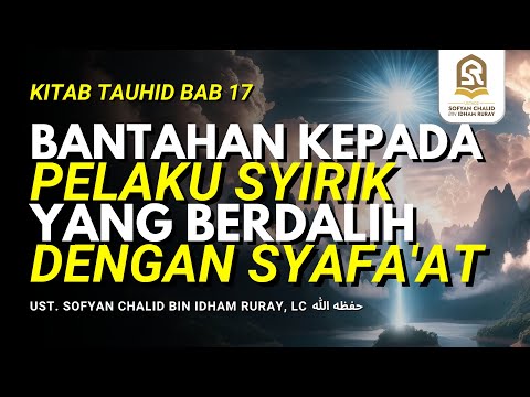 Bantahan Kepada Pelaku Syirik yang Berdalih dengan Syafa’at | Kitab Tauhid Bab 17