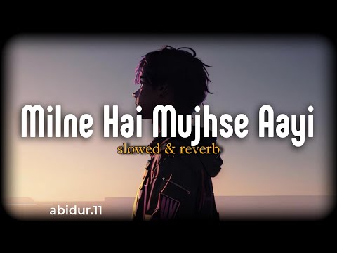 Milne Hai Mujhse Aayi - Lofi (Slowed + Reverb) | Arijit Singh | MAR Lofi | Sad Playlists | Md Abidur