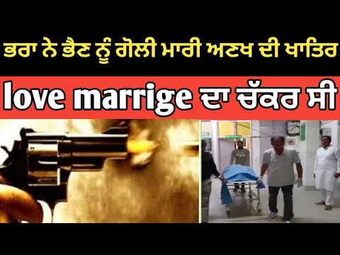 ਭਰਾ ਨੇ ਭੈਣ ਨੂੰ ਗੋਲੀ ਮਾਰੀ ਅਣਖ ਦੀ ਖਾਤਿਰ ,love marrige ਦਾ ਚੱਕਰ ਸੀ
