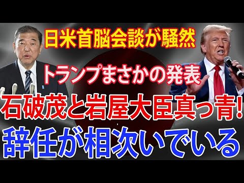 日米首脳会談が騒然トランプまさかの発表 石破茂と岩屋大臣真っ青  辞任が相次いでいる