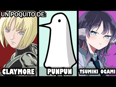 Resumiendo un poquito de: OYASUMI PUNPUN / CLAYMORE / TSUMIKI OGAMI