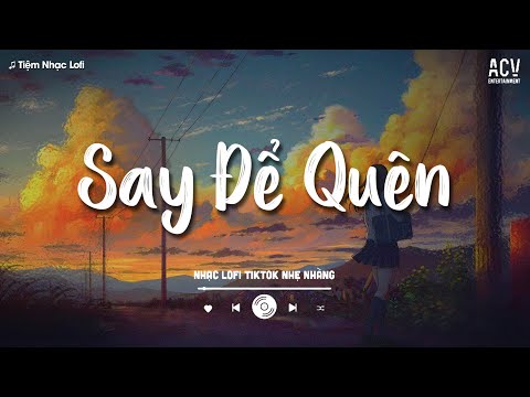 Say Để Quên - Kiều Oanh | Em Phải Uống Đến Khi Nào Em Cười... | Mashup Lofi Nhẹ Nhàng Hay Nhất 2025