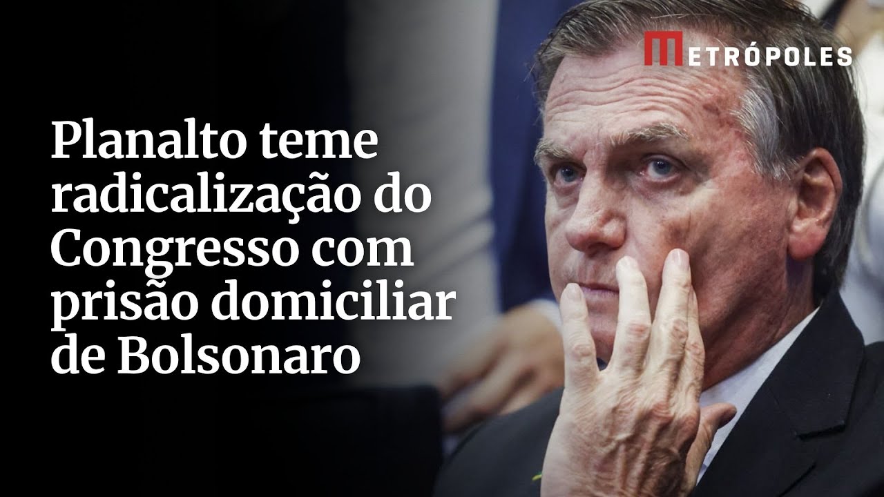 Planalto teme radicalização do Congresso com prisão domiciliar de Bolsonaro