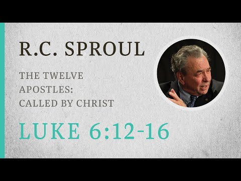 The Twelve Apostles: Called by Christ (Luke 6:12-16) — A Sermon by R.C. Sproul