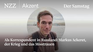 Als Korrespondent in Russland: Markus Ackeret, der Krieg und das Misstrauen | NZZ Akzent