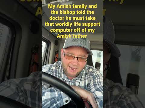 My Amish family made the doctor take the worldly computer-life support off of my father. ￼