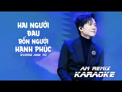 [ KARAOKE ] Hai Người Đau Bốn Người Hạnh Phúc – Vương Anh Tú | AM REMIX