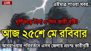আবহাওয়ার খবর আজকে, 25 May 2025, Bangladesh Weather Report