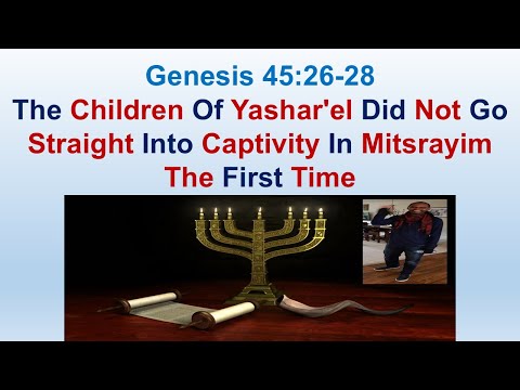 Children Of Yashar'el Did Not Go Straight Into Captivity In Mitsrayim The First Time - Gen 45:26-28