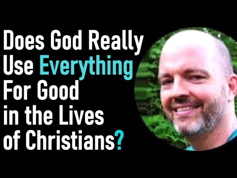 Does God Really Use Everything For Good in the Lives of Christians? - Pastor Patrick Hines