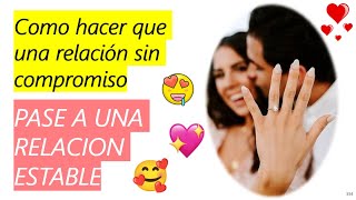 Como hacer que una relación sin compromiso PASE A UNA RELACIÓN ESTABLE