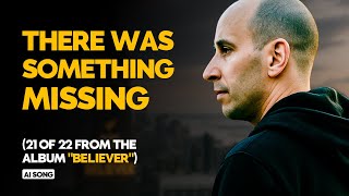 There Was Something Missing - AI Song (21 of 22 from the Album “Believer”)