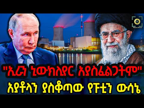 Ethiopia - "ኢራን ኒውክሊየር አያስፈልጋትም!" አያቶላን ያስቆጣ የፑቲን ውሳኔ