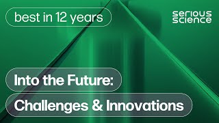 Into the Future: Challenges & Innovations — Serious Science