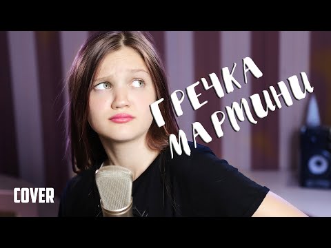 ГРЕЧКА МАРТИНИ - Ксения Левчик  ( кавер T-killah )