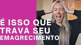 É ISSO QUE TRAVA SEU EMAGRECIMENTO!