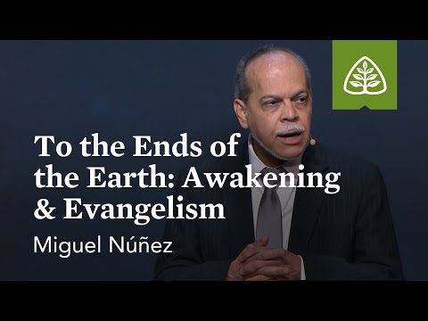 Miguel Núñez: To the Ends of the Earth: Awakening & Evangelism