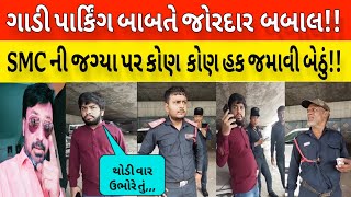 SMC નુ પાર્કિંગ છે કે પ્રાઇવેટ? કોઈના બાપ ની જાગીર નથી જોરદાર બબાલ !! Bhavesh dhameliya