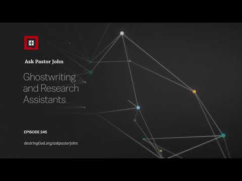 Ghostwriting and Research Assistants // Ask Pastor John