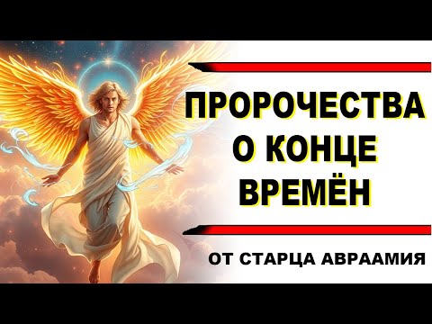 ЭТО УЖЕ ПРОИСХОДИТ! ШОКИРУЮЩИЕ ПРОРОЧЕСТВА О КОНЦЕ ВРЕМЁН ОТ СТАРЦА АВРААМИЯ