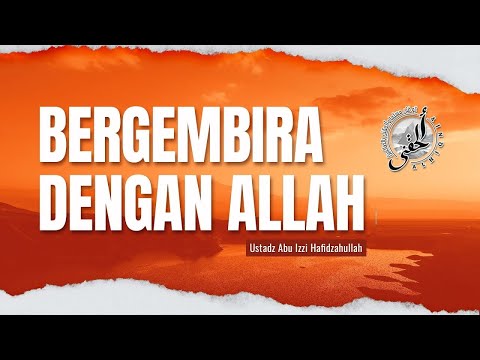 16/02/25 - Bergembira Dengan Allah - Ustadz Abu Izzi Masmuin