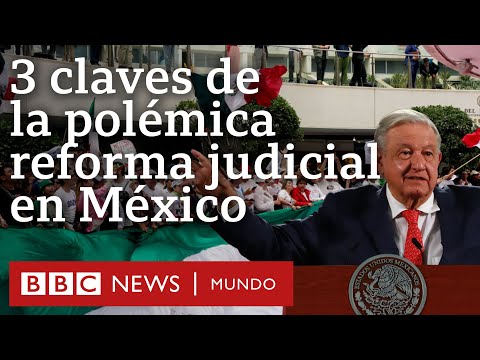 3 claves para entender qué cambia y por qué es polémica la reforma
judicial en México | BBC Mundo