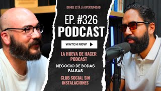 LA HUEVA DE HACER PODCAST | NEGOCIO DE BODAS FALSAS | 1ER CLUB SOCIALES SIN INSTALACIONES | EP. #326