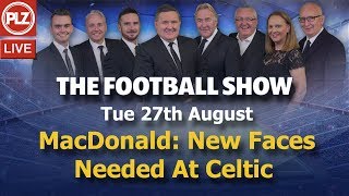 MacDonald: New Faces Needed At Celtic – The Football Show – Tues 27th August 2019.