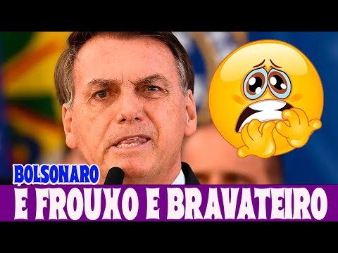 “BOLSONARO É FROUXO E BRAVATEIRO”