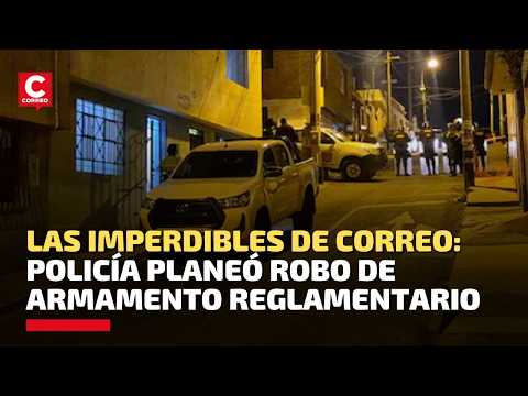 Arequipa: Capturan a policía implicado en robo de armas, esto y más en las Imperdibles de Correo