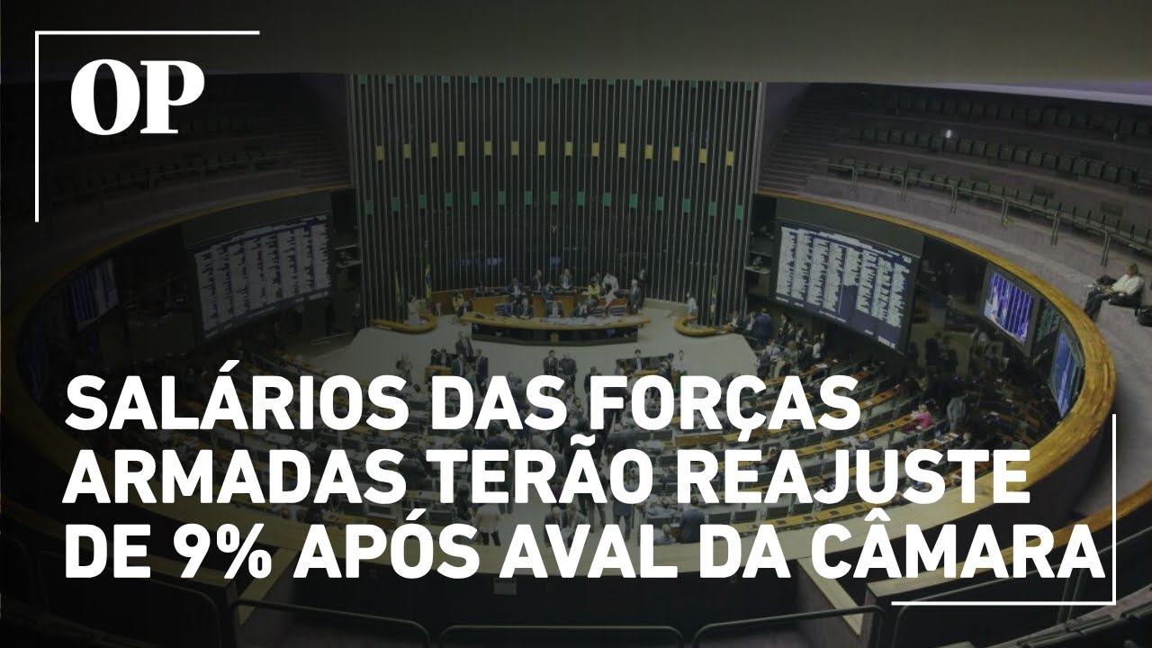 Salários das Forças Armadas terão reajuste de 9 após aval da Câmara dos Deputados