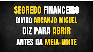 🔮 SEGREDO FINANCEIRO DIVINO ARCANJO MIGUEL DIZ PARA ABRIR ANTES DA MEIA-NOITE