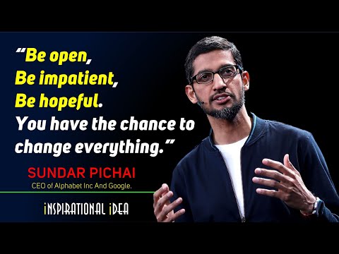 Be open, Be impatient, Be hopeful ; Sundar Pichai - CEO of Google