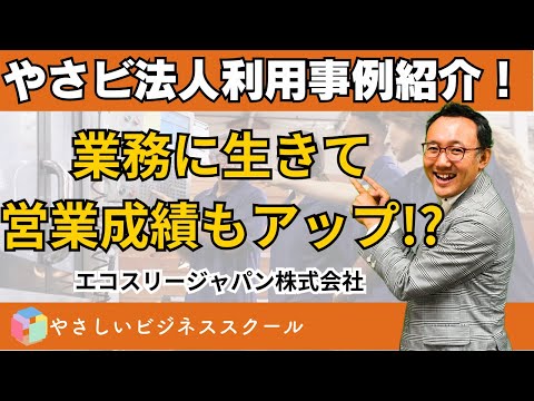 やさビ法人利用事例紹介！業務に生きて、営業成績もアップ！【エコスリージャパン株式会社】