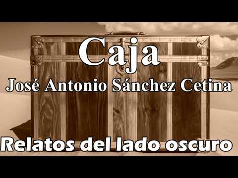 Caja. José Antonio Sánchez Cetina| Relato literario| Relatos del lado oscuro