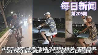 杭州发生水污染事件，自来水臭如粪水；马云被拍摄到在杭州西湖边骑自行车；美国驻武汉总领馆宣布因物业“虐待“来申签的中国人，停止预约面试【雪花每日新闻】