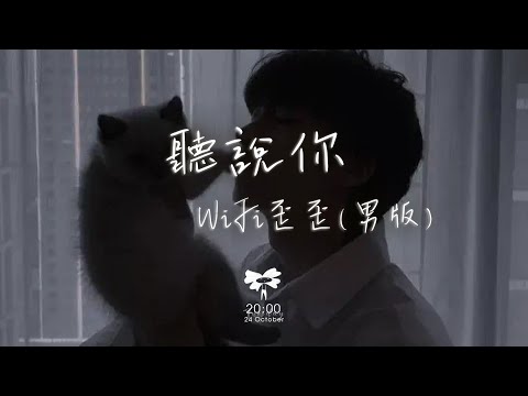 WiFi 歪歪 – 聽說你(男版)「聽說你為他做的 件件是我 曾經求而不得」【動態歌詞】♪