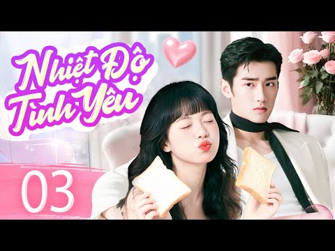 NHIỆT ĐỘ TÌNH YÊU - Tập 03 [Thuyết Minh] | Phim Bộ Ngôn Tình Trung Quốc Mới Nhất 2025